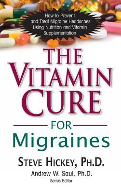 The Vitamin Cure for Migraines by Steve Hickey