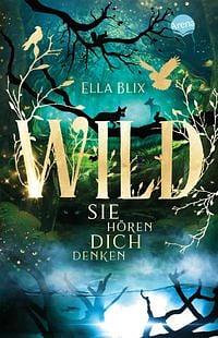 Wild. Sie hören dich denken by Ella Blix