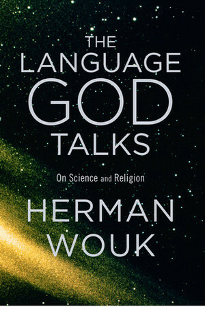 The Language God Talks: On Science and Religion by Herman Wouk