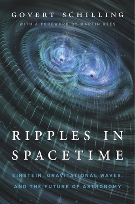 Ripples in Spacetime: Einstein, Gravitational Waves, and the Future of Astronomy by Govert Schilling