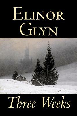 Three Weeks by Elinor Glyn, Fiction, Classics, Literary, Short Stories by Elinor Glyn