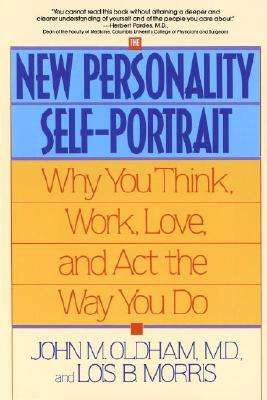 The New Personality Self-Portrait: Why You Think, Work, Love and ACT the Way You Do by John Oldham, Lois B. Morris