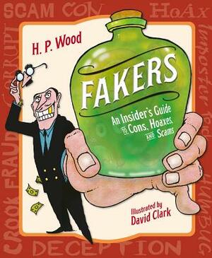 Fakers: An Insider's Guide to Cons, Hoaxes, and Scams by H. P. Wood