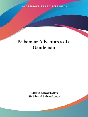 Pelham or Adventures of a Gentleman by Edward Bulwer-Lytton