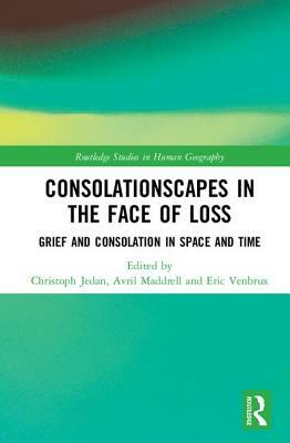 Consolationscapes in the Face of Loss: Grief and Consolation in Space and Time by 