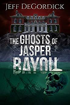 The Ghosts of Jasper Bayou by Jeff DeGordick