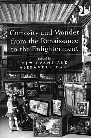 Curiosity and Wonder from the Renaissance to the Enlightenment by Alexander Marr, R.J.W. Evans