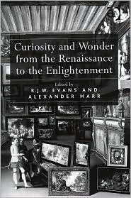 Curiosity and Wonder from the Renaissance to the Enlightenment by R.J.W. Evans, Alexander Marr