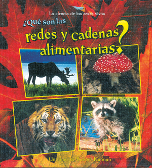 Que Son las Redes y Cadenas Alimentarias? = What Are Food Chains and Webs? by Bobbie Kalman