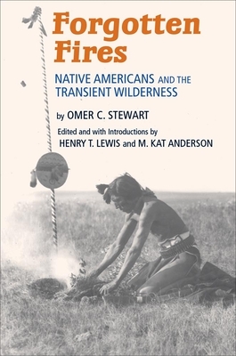 Forgotten Fires: Native Americans and the Transient Wilderness by Omer C. Stewart