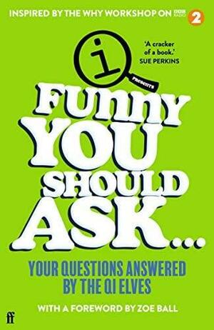 Funny You Should Ask . . .: Your Questions Answered by the QI Elves by The QI Elves