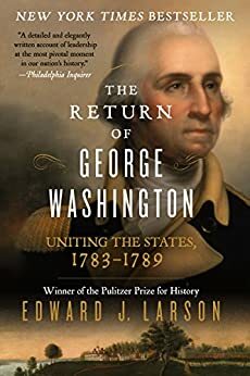 The Return of George Washington: 1783-1789 by Edward J. Larson
