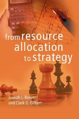 From Resource Allocation to Strategy by Clark G. Gilbert, Joseph L. Bower