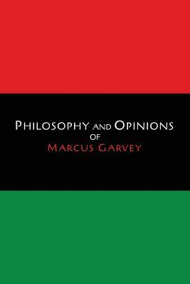 Philosophy and Opinions of Marcus Garvey [Volumes I & II in One Volume] by Marcus Garvey