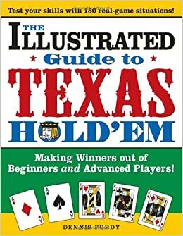 The Illustrated Guide to Texas Hold'em: Making Winners Out of Beginners and Advanced Players! by Dennis Purdy