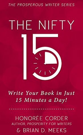 The Nifty 15: Write Your Book in Just 15 Minutes a Day! (The Prosperous Writer 2) by Honoree Corder, Dino Marino, Brian D. Meeks
