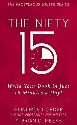 The Nifty 15: Write Your Book in Just 15 Minutes a Day! (The Prosperous Writer 2) by Dino Marino, Honoree Corder, Brian D. Meeks