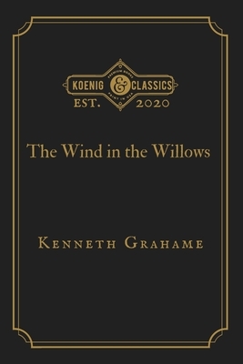 The Wind in the Willows: Koenig Premium Classics by Kenneth Grahame, Koenig Premium Classics