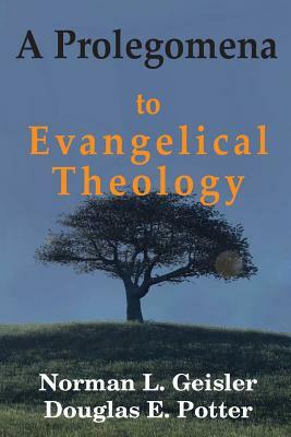 A Prolegomena to Evangelical Theology by Norman L. Geisler, Douglas E. Potter