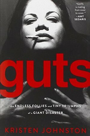 Guts: The Endless Follies and Tiny Triumphs of a Giant Disaster by Kristen Johnston