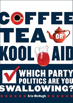 Coffee, Tea, or Kool-Aid: Which Party Politics Are You Swallowing? by Erin McHugh