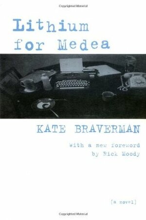 Lithium for Medea by Kate Braverman, Rick Moody