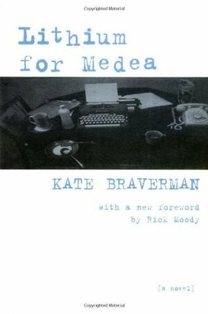 Lithium for Medea by Rick Moody, Kate Braverman