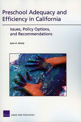Preschool Adequacy and Efficience in California: Issues, Policy Options, and Recommendations by Lynn A. Karoly