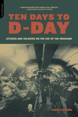 Ten Days to D-Day: Citizens and Soldiers on the Eve of the Invasion by David Stafford