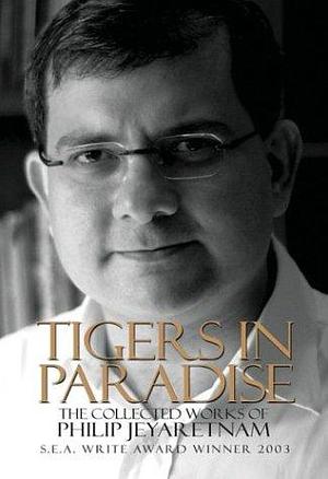Tigers in Paradise: The Collected Works of Philip Jeyaretnam by Philip Jeyaretnam