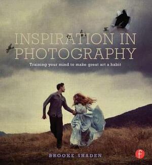 Inspiration in Photography: Training Your Mind to Make Great Art a Habit by Brooke Shaden