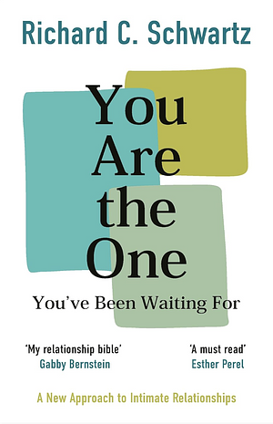 You Are the One You've Been Waiting For: A New Approach to Intimate Relationships with the Internal Family Systems Model by Richard C. Schwartz