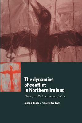 The Dynamics of Conflict in Northern Ireland: Power, Conflict and Emancipation by Todd Jennifer, Ruane Joseph, Joseph Ruane