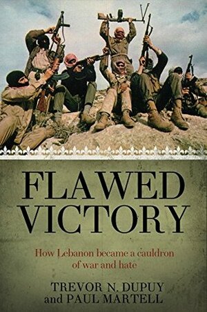Flawed Victory: How Lebanon became a culture of war and hate by Trevor N. Dupuy, Paul Martell