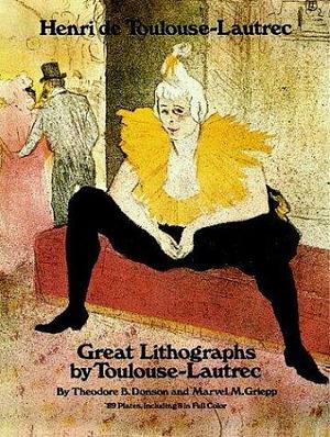 Great Lithographs by Toulouse-Lautrec by Henri de Toulouse-Lautrec, Marvel M. Griepp, Theodore B. Donson