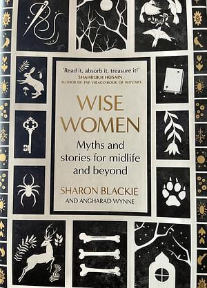 Wise Women: Myths and stories for midlife and beyond by Angharad Wynne, Sharon Blackie