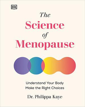 The Science of Menopause: Understand Your Body, Make the Right Choices by Philippa Kaye