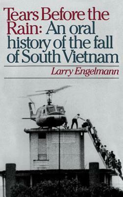 Tears Before the Rain: An Oral History of the Fall of South Vietnam by Larry Engelmann