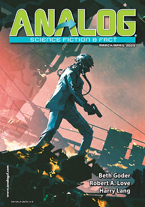 Analog Science Fiction and Fact, March/April 2025  by Kate MacLeod, Robert A. Love, Marissa Lingen, Timons Esaias, Ichabod Cassius Kilroy, Jon Lasser, Avi Burton, S.L. Harris, Mark Ferguson, Lorraine Alden, M.T. Reiten, Beth Goder, John Markley, Hayden Trenholm, Mike Duncan, Owen Leddy, Arendse Lund, Harry Lang, Nate Givens, Lyndsey Croal