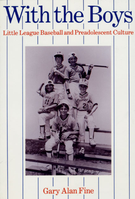 With the Boys: Little League Baseball and Preadolescent Culture by Gary Alan Fine