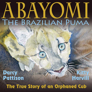 Abayomi, the Brazilian Puma: The True Story of an Orphaned cub by Darcy Pattison, Kitty Harvill