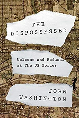 The Dispossessed: Welcome and Refusal at the US border by John Washington