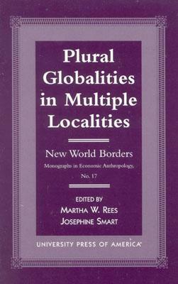 Plural Globalities in Multiple Localities: New World Borders by Martha W. Rees, Josephine Smart