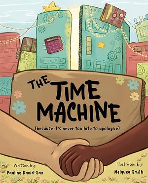 The Time Machine (Becuse it's Never Too Late to Apologize) by Melquea Smith, Pauline David-Sax