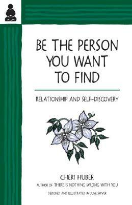 Be the Person You Want to Find: Relationship and Self-Discovery by Cheri Huber