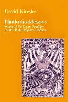 Hindu Goddesses, Volume 12: Visions of the Divine Feminine in the Hindu Religious Tradition by David Kinsley