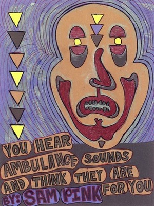 You Hear Ambulance Sounds And Think They Are For You by Sam Pink