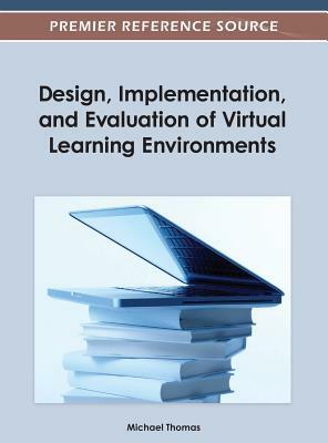 Design, Implementation, and Evaluation of Virtual Learning Environments by D. Ric Thomas