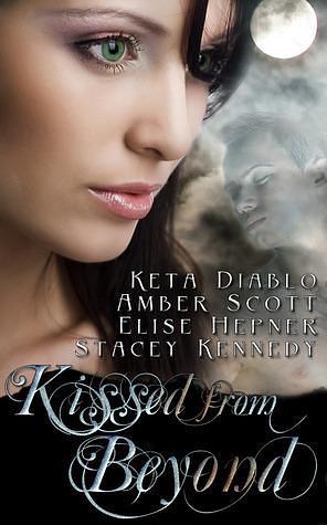 Kissed From Beyond by Keta Diablo, Keta Diablo, Elise Hepner, Amber Scott