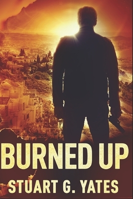 Burned Up: Large Print Edition by Stuart G. Yates